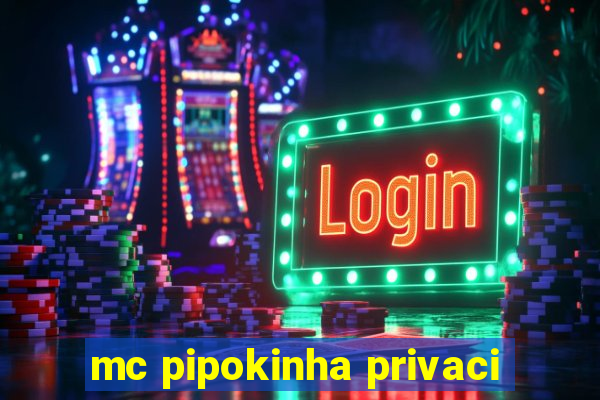 mc pipokinha privaci